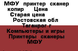 МФУ (принтер/ сканер/ копир)  › Цена ­ 5 500 › Старая цена ­ 7 450 - Ростовская обл., Таганрог г. Компьютеры и игры » Принтеры, сканеры, МФУ   